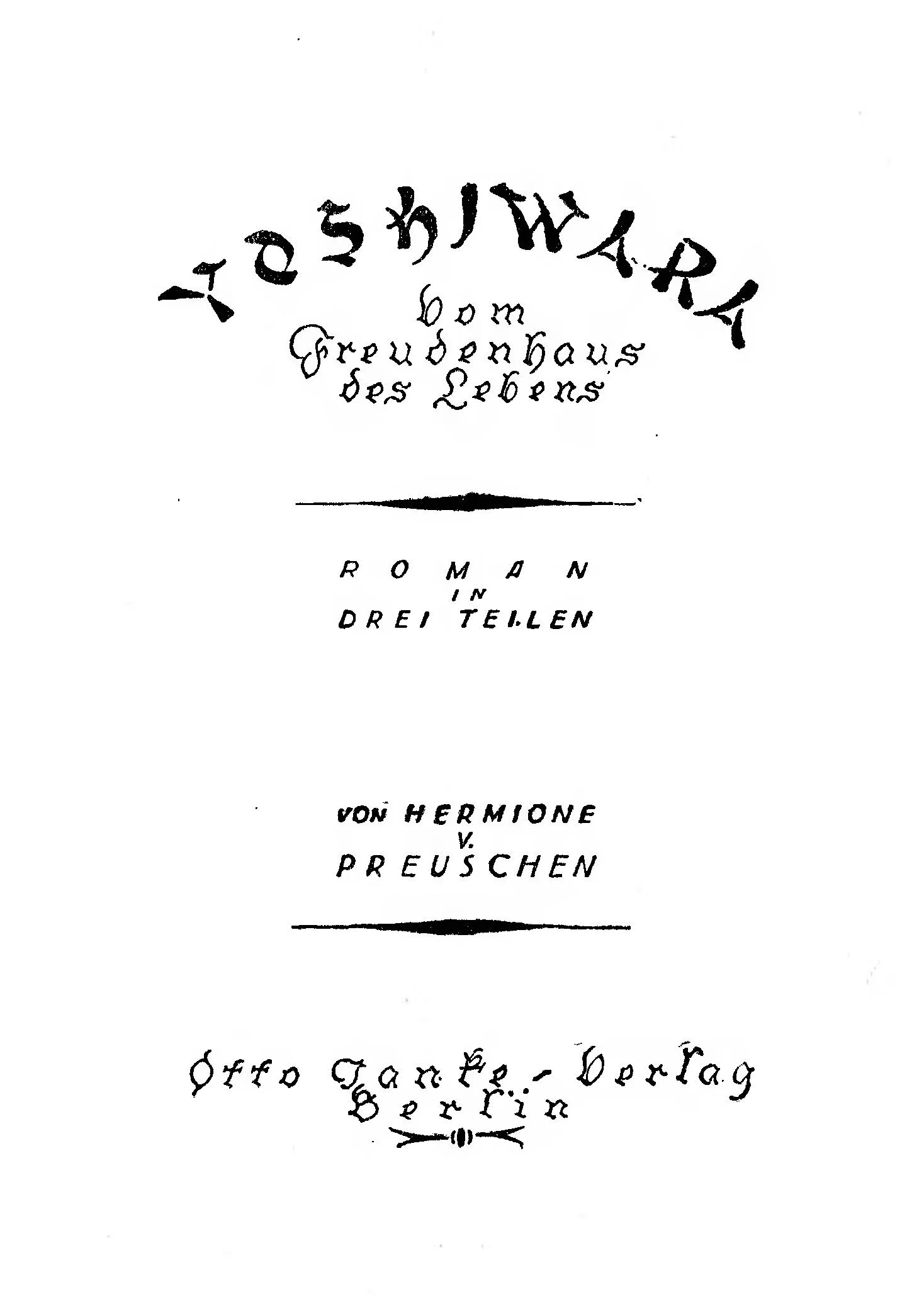 Title page: the word YOSHIWARA in hand-drawn brush-like capitals arching over the
subtitle “vom Freudenhaus des Lebens”, above “Roman in drei Teilen von Hermione v.
Preuschen” and the imprint of Otto Janke Verlag, Berlin.